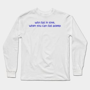 Why fall in love, when you can fall asleep funny quote aesthetic Long Sleeve T-Shirt